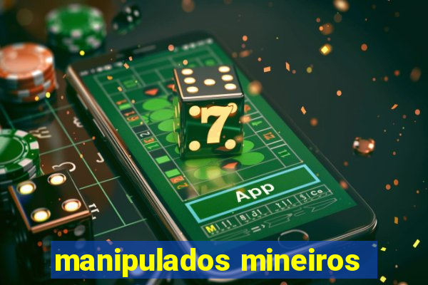 manipulados mineiros