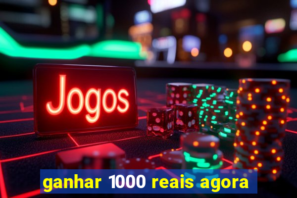 ganhar 1000 reais agora