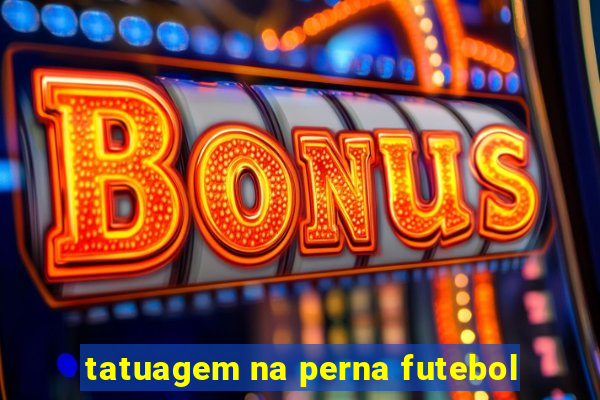 tatuagem na perna futebol