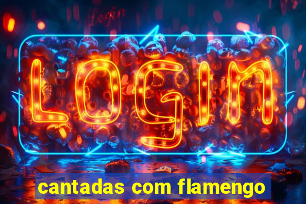 cantadas com flamengo