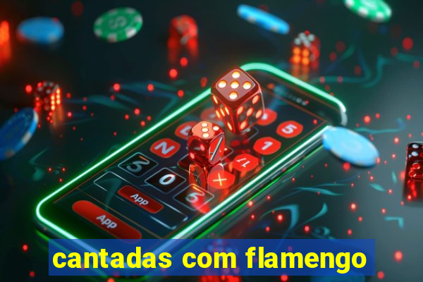 cantadas com flamengo