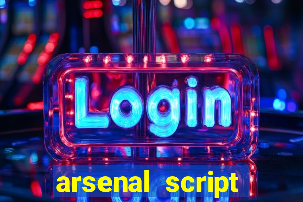 arsenal script pastebin 2022