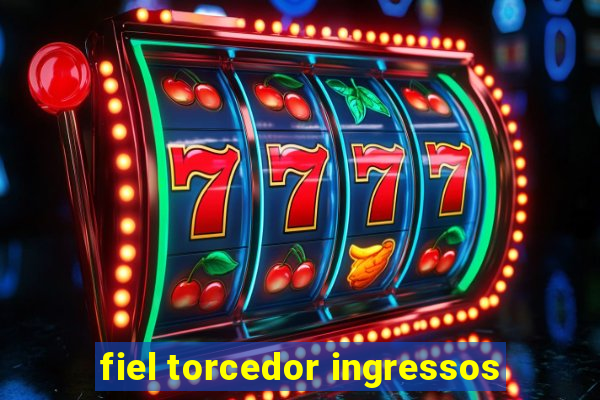 fiel torcedor ingressos