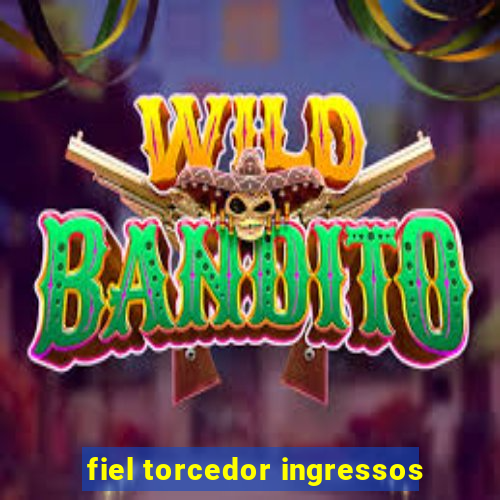 fiel torcedor ingressos