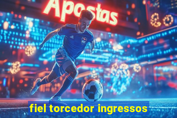 fiel torcedor ingressos