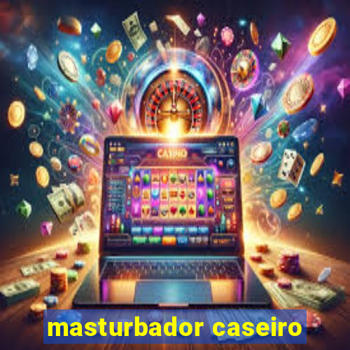 masturbador caseiro