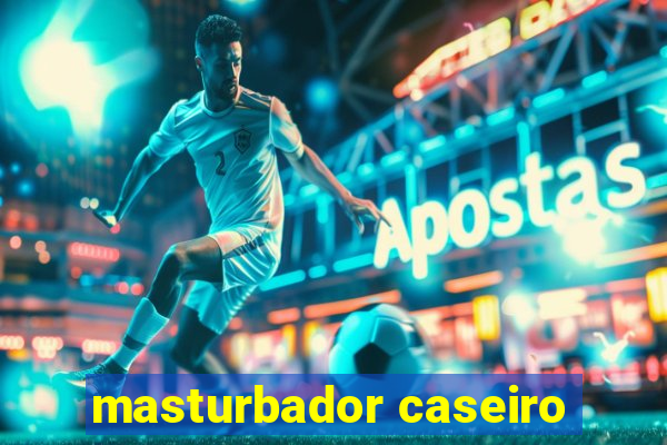 masturbador caseiro