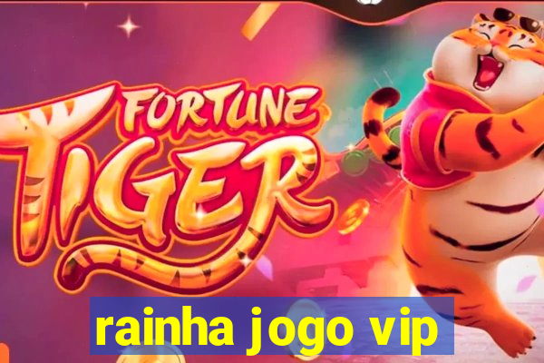 rainha jogo vip