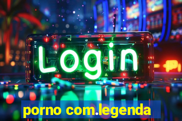 porno com.legenda