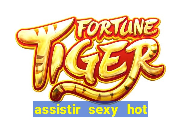 assistir sexy hot online gratis