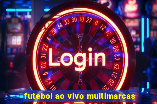 futebol ao vivo multimarcas