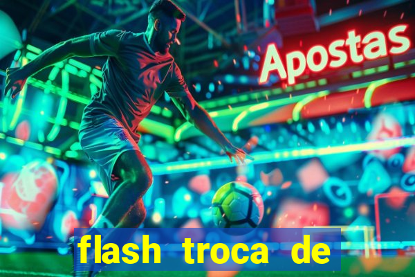 flash troca de corpo parte 2