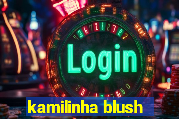 kamilinha blush