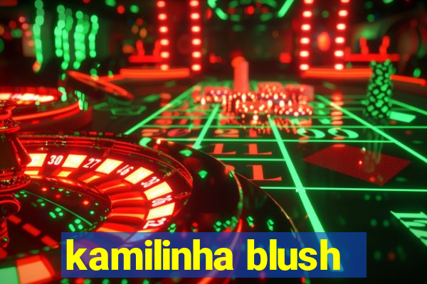 kamilinha blush