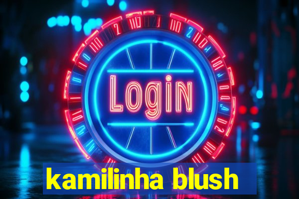 kamilinha blush