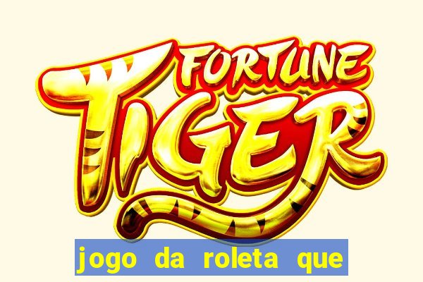 jogo da roleta que da dinheiro