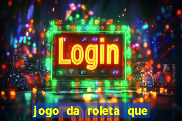 jogo da roleta que da dinheiro