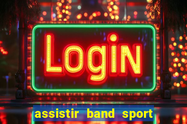 assistir band sport ao vivo