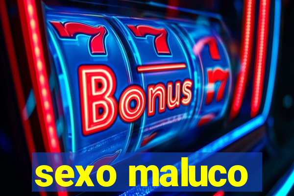 sexo maluco