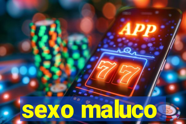 sexo maluco