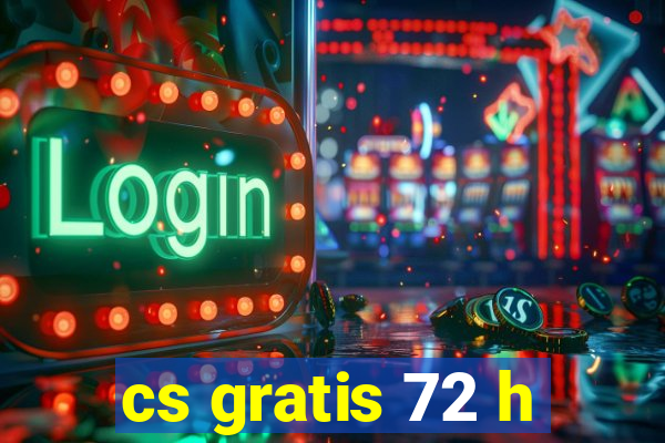 cs gratis 72 h