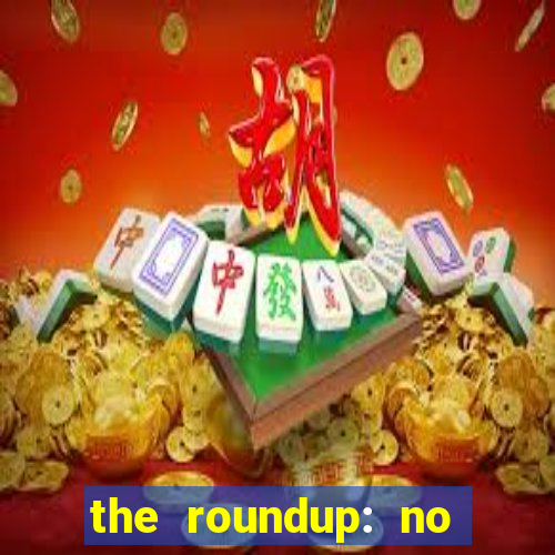 the roundup: no way out download