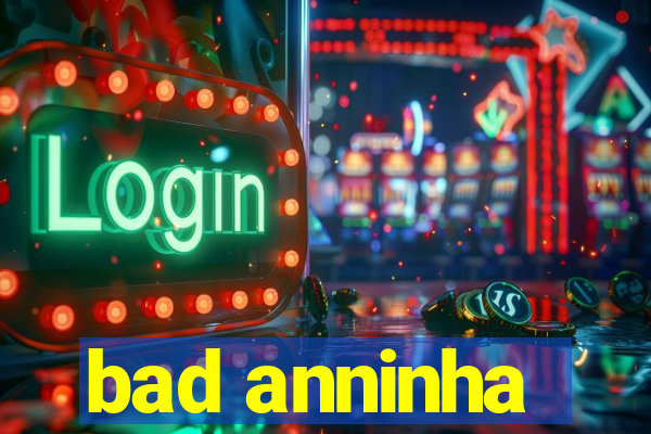 bad anninha