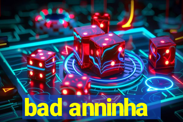 bad anninha