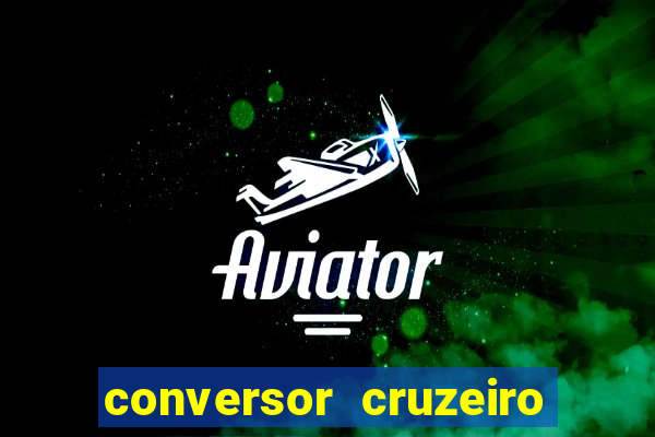 conversor cruzeiro para real