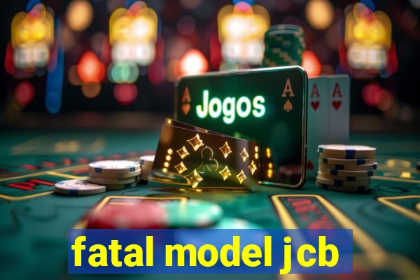 fatal model jcb