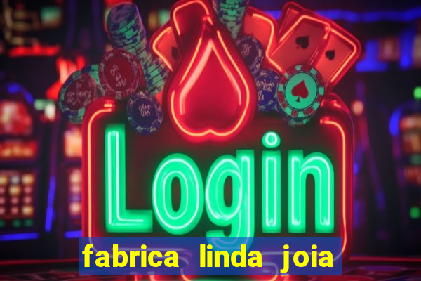 fabrica linda joia vitoria conquista bahia