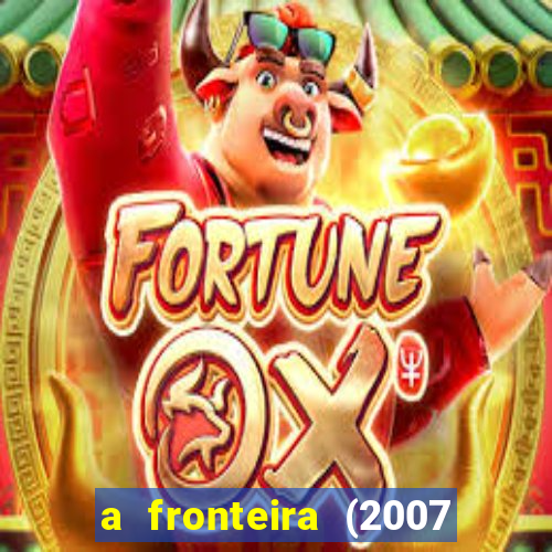 a fronteira (2007 filme completo download)