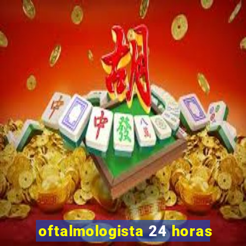 oftalmologista 24 horas