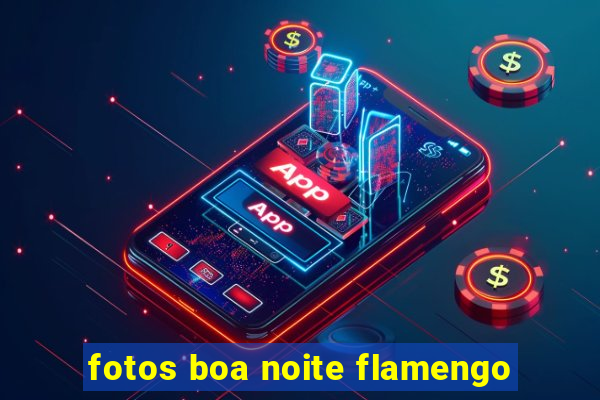 fotos boa noite flamengo