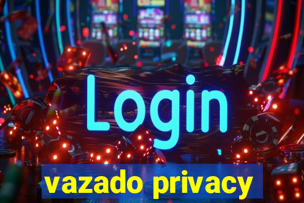 vazado privacy