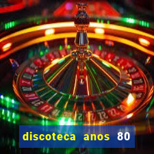 discoteca anos 80 internacional sua