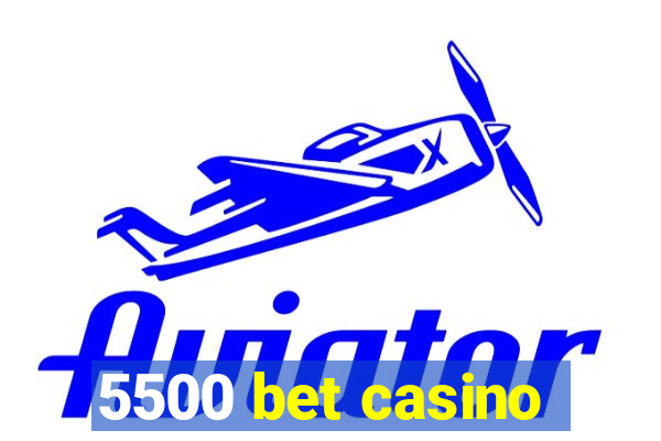 5500 bet casino