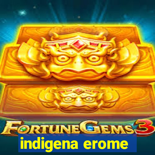 indigena erome