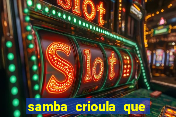 samba crioula que vem da bahia