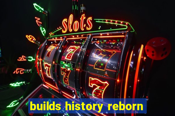 builds history reborn