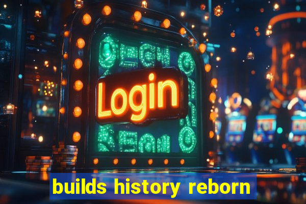 builds history reborn