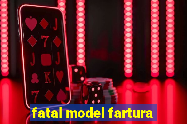 fatal model fartura