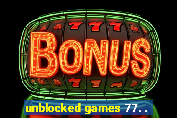 unblocked games 77. .