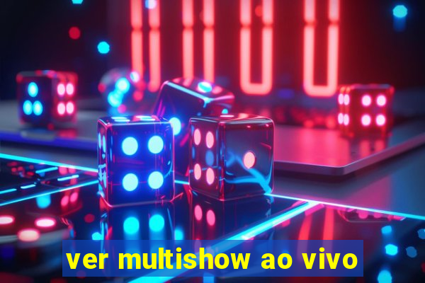 ver multishow ao vivo