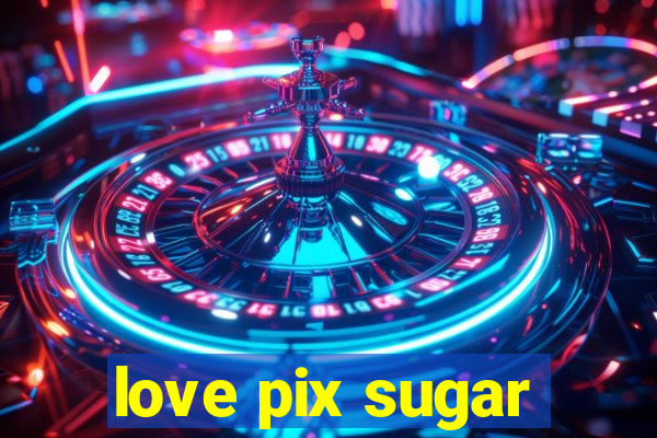 love pix sugar