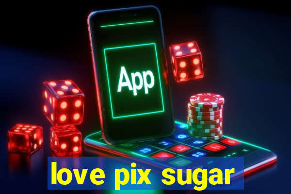 love pix sugar