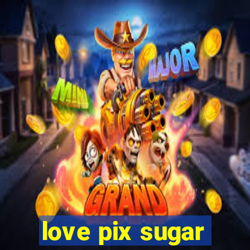 love pix sugar