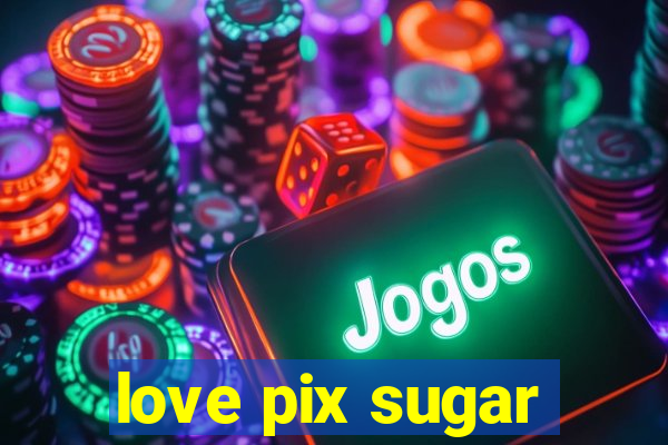 love pix sugar