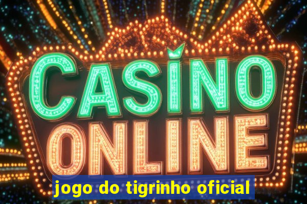 jogo do tigrinho oficial