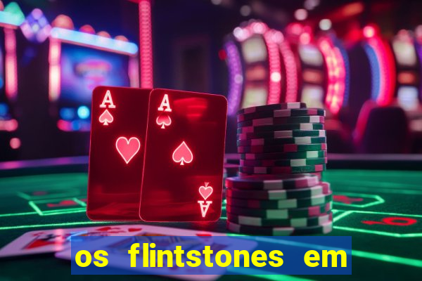 os flintstones em viva rock vegas filme completo dublado